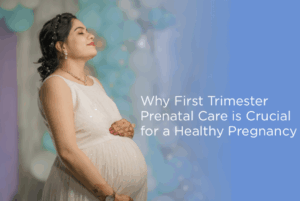 Why First Trimester Prenatal Care is Crucial for a Healthy Pregnancy
